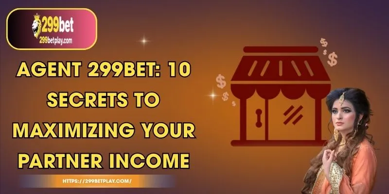 Agent 299BET: 10 Secrets to Maximizing Your Partner Income