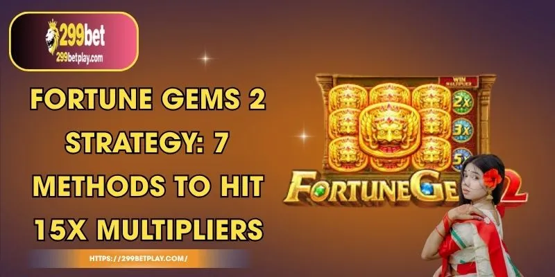 Fortune Gems 2 Strategy: 7 Methods to Hit 15x Multipliers