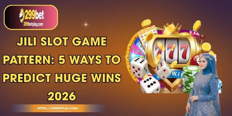 Jili Slot Game Pattern: 5 Ways to Predict Huge Wins 2026
