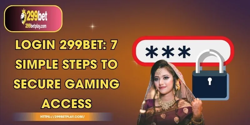 Login 299BET: 7 Simple Steps to Secure Gaming Access