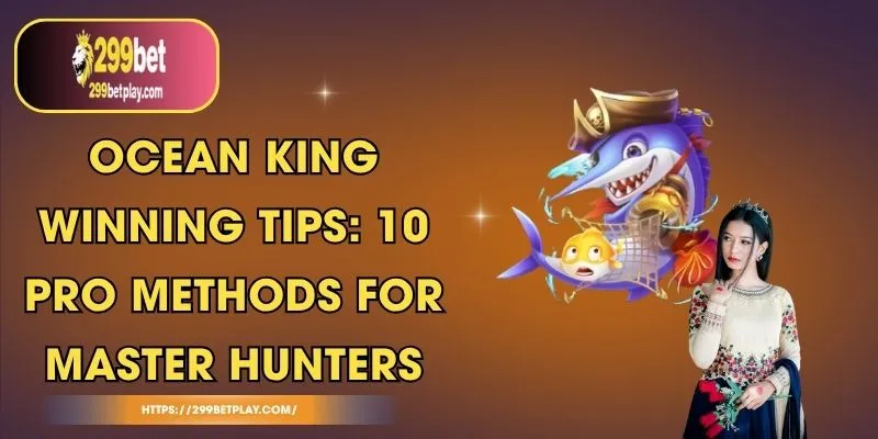 Ocean King Winning Tips: 10 Pro Methods for Master Hunters
