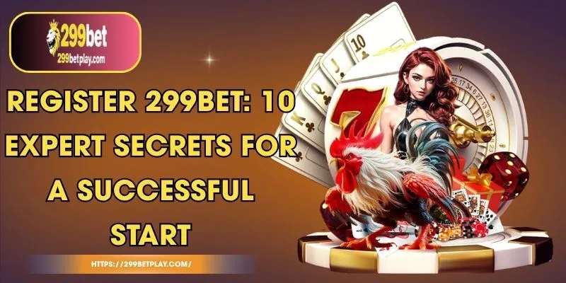 Register 299BET: 10 Expert Secrets for a Successful Start