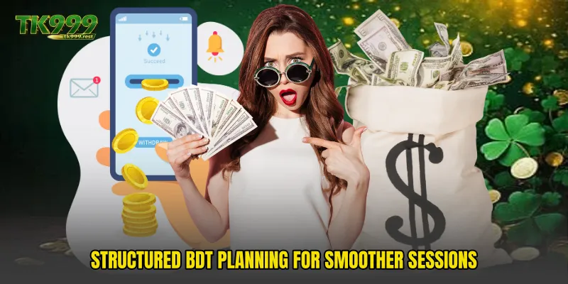 Structured BDT planning for smoother sessions